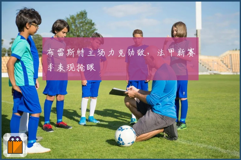 布雷斯特主场力克劲敌，法甲新赛季表现抢眼